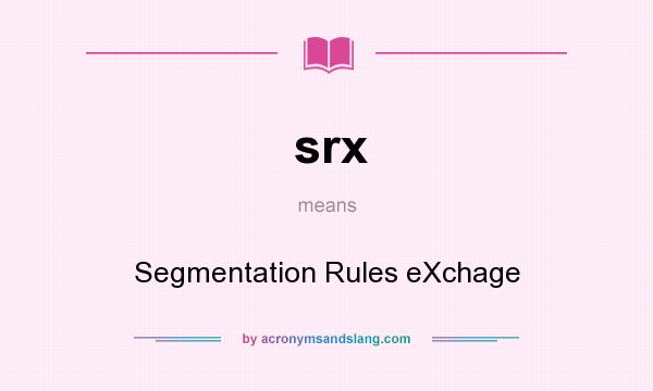 What does srx mean? It stands for Segmentation Rules eXchage