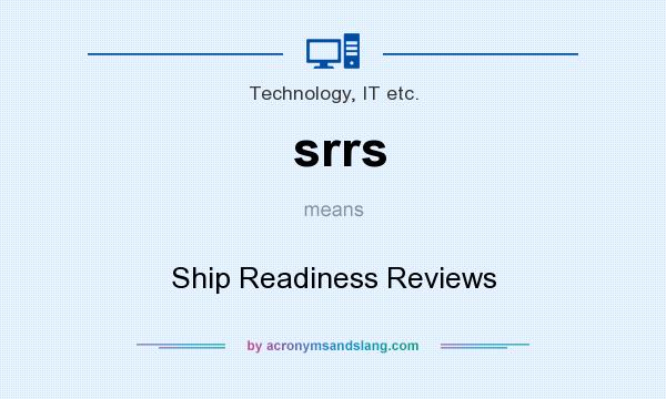 What does srrs mean? It stands for Ship Readiness Reviews