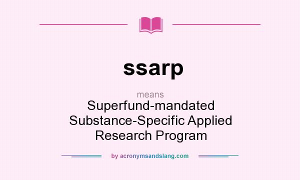 What does ssarp mean? It stands for Superfund-mandated Substance-Specific Applied Research Program