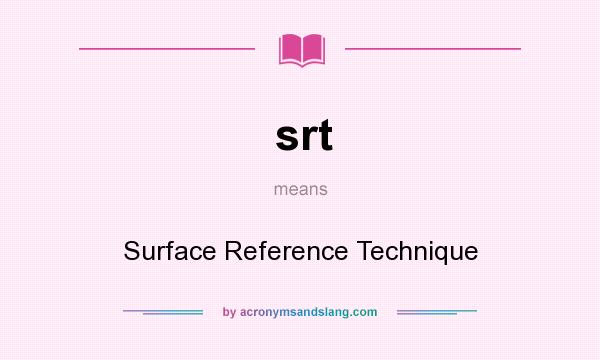 What does srt mean? It stands for Surface Reference Technique