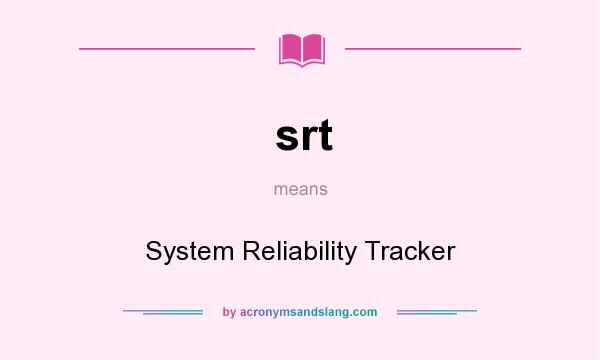 What does srt mean? It stands for System Reliability Tracker