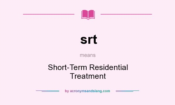 What does srt mean? It stands for Short-Term Residential Treatment