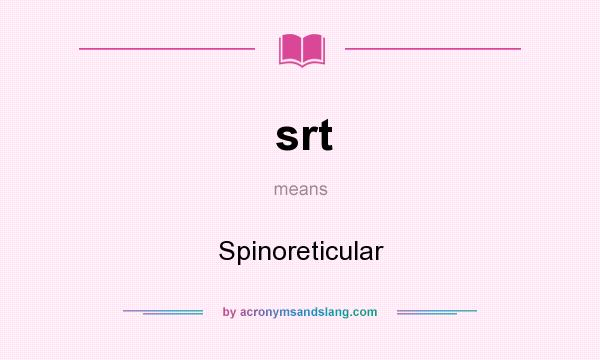 What does srt mean? It stands for Spinoreticular