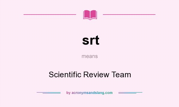 What does srt mean? It stands for Scientific Review Team
