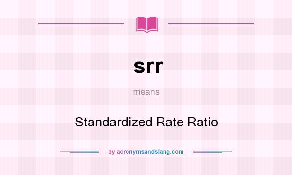 What does srr mean? It stands for Standardized Rate Ratio