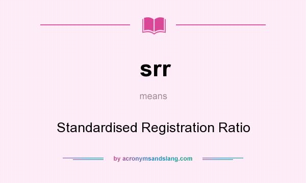 What does srr mean? It stands for Standardised Registration Ratio