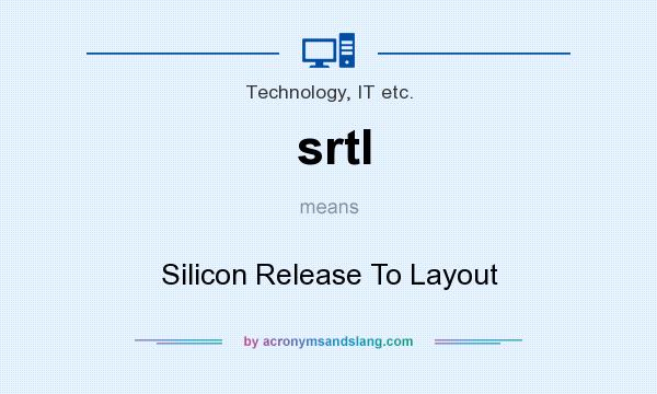 What does srtl mean? It stands for Silicon Release To Layout