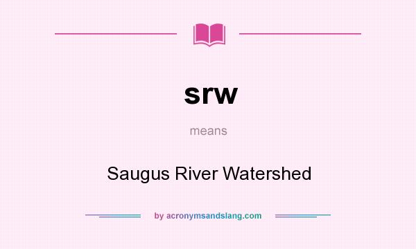 What does srw mean? It stands for Saugus River Watershed