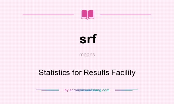 What does srf mean? It stands for Statistics for Results Facility