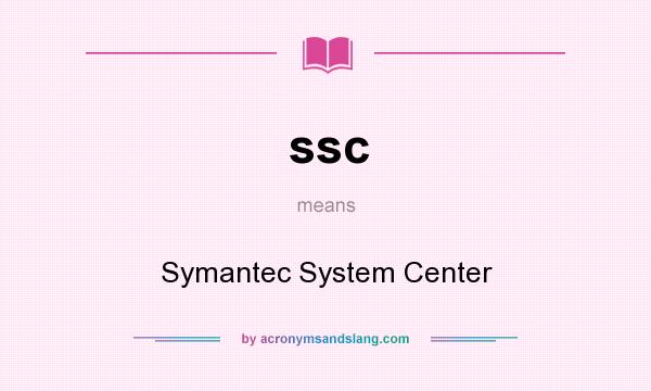 What does ssc mean? It stands for Symantec System Center