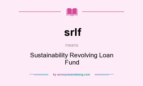 What does srlf mean? It stands for Sustainability Revolving Loan Fund