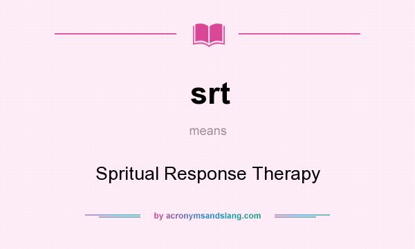 What does srt mean? It stands for Spritual Response Therapy