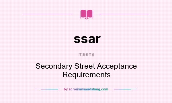 What does ssar mean? It stands for Secondary Street Acceptance Requirements