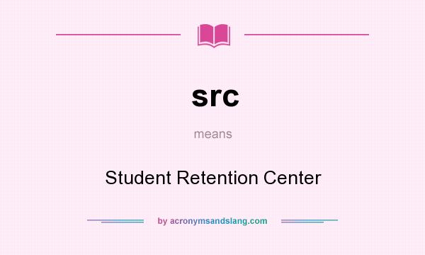 What does src mean? It stands for Student Retention Center