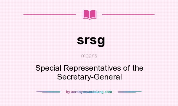 What does srsg mean? It stands for Special Representatives of the Secretary-General