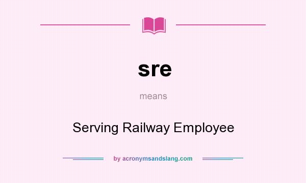 What does sre mean? It stands for Serving Railway Employee