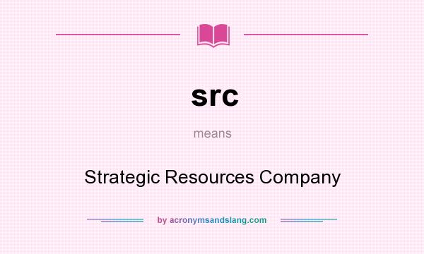 What does src mean? It stands for Strategic Resources Company