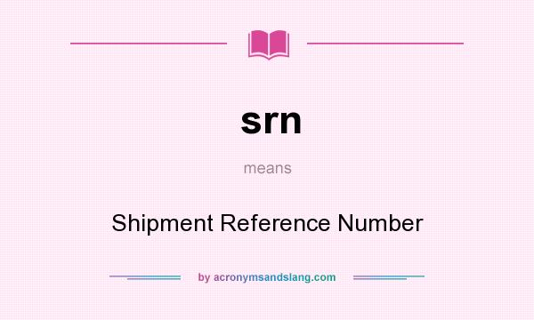 What does srn mean? It stands for Shipment Reference Number