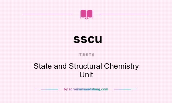 What does sscu mean? It stands for State and Structural Chemistry Unit