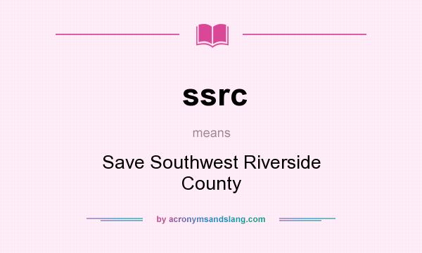 What does ssrc mean? It stands for Save Southwest Riverside County