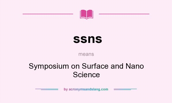 What does ssns mean? It stands for Symposium on Surface and Nano Science