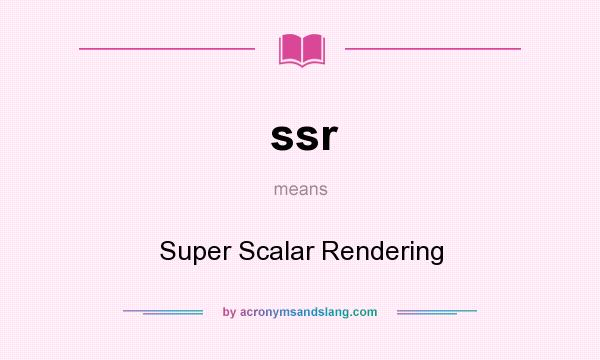 What does ssr mean? It stands for Super Scalar Rendering