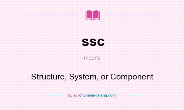 What does ssc mean? It stands for Structure, System, or Component
