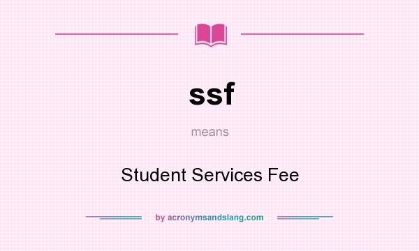 What does ssf mean? It stands for Student Services Fee