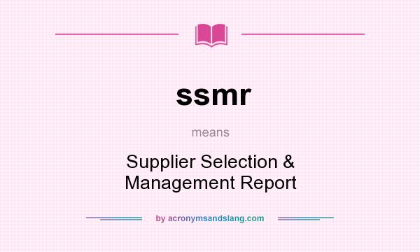 What does ssmr mean? It stands for Supplier Selection & Management Report