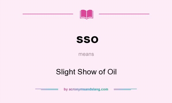 What does sso mean? It stands for Slight Show of Oil