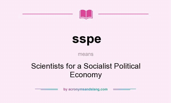What does sspe mean? It stands for Scientists for a Socialist Political Economy