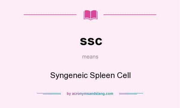 What does ssc mean? It stands for Syngeneic Spleen Cell
