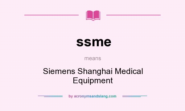 What does ssme mean? It stands for Siemens Shanghai Medical Equipment