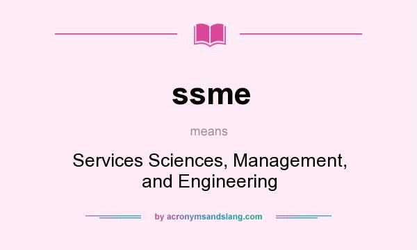 What does ssme mean? It stands for Services Sciences, Management, and Engineering
