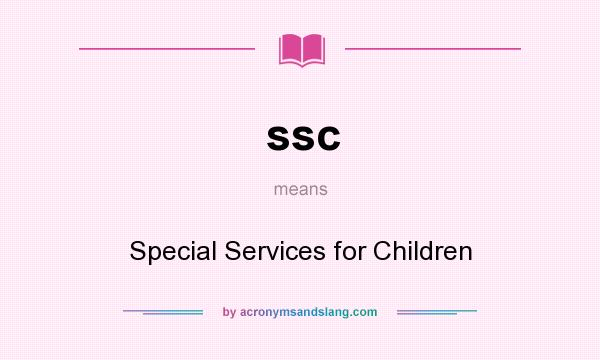 What does ssc mean? It stands for Special Services for Children