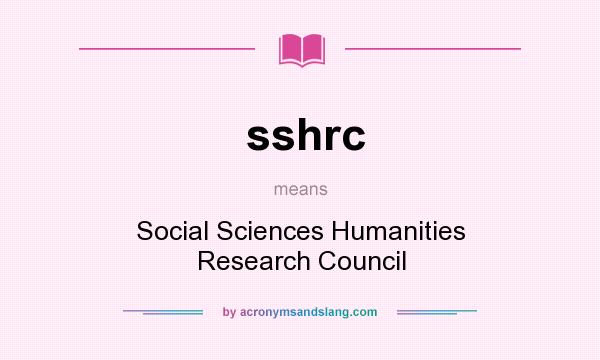 What does sshrc mean? It stands for Social Sciences Humanities Research Council