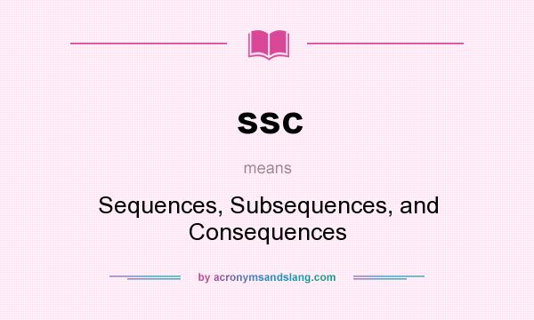 What does ssc mean? It stands for Sequences, Subsequences, and Consequences