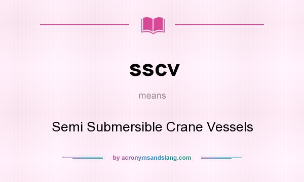 What does sscv mean? It stands for Semi Submersible Crane Vessels