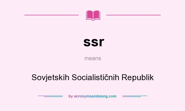 What does ssr mean? It stands for Sovjetskih Socialističnih Republik