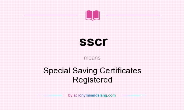 What does sscr mean? It stands for Special Saving Certificates Registered