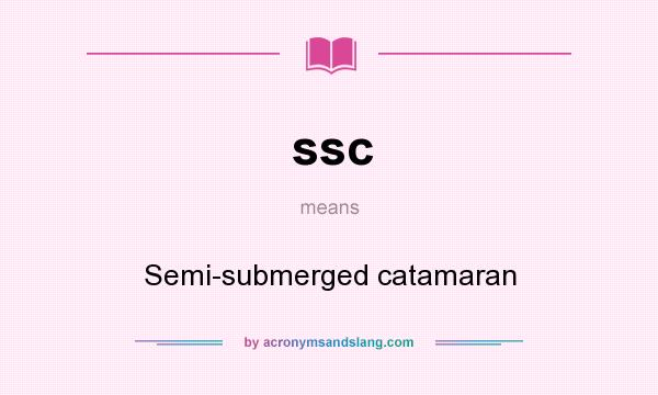 What does ssc mean? It stands for Semi-submerged catamaran