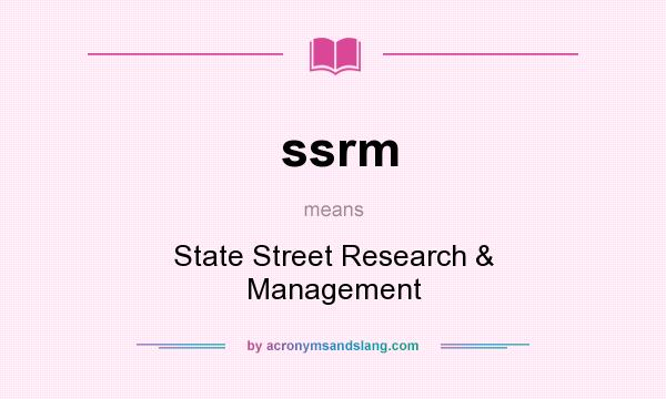 What does ssrm mean? It stands for State Street Research & Management