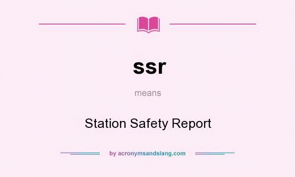 What does ssr mean? It stands for Station Safety Report