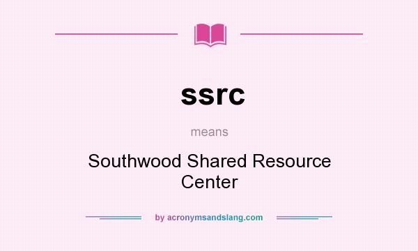What does ssrc mean? It stands for Southwood Shared Resource Center