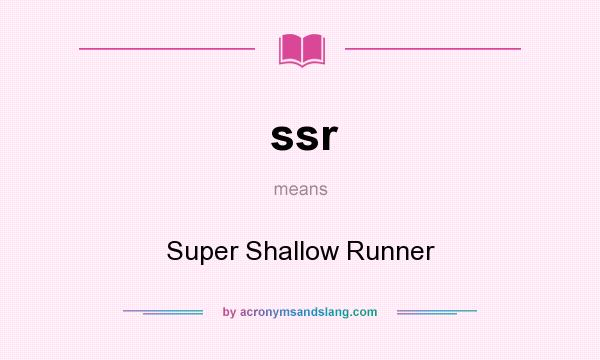 What does ssr mean? It stands for Super Shallow Runner