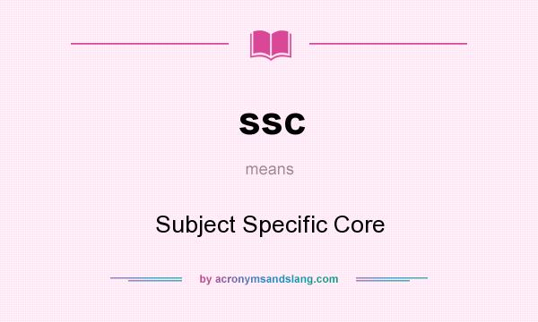 What does ssc mean? It stands for Subject Specific Core