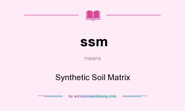 What does ssm mean? It stands for Synthetic Soil Matrix