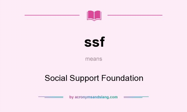 What does ssf mean? It stands for Social Support Foundation