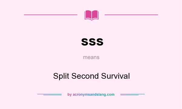 What does sss mean? It stands for Split Second Survival