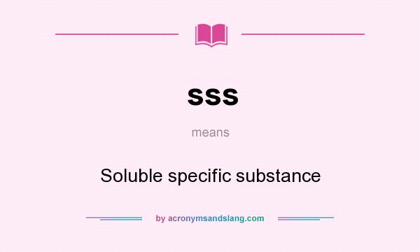 What does sss mean? It stands for Soluble specific substance